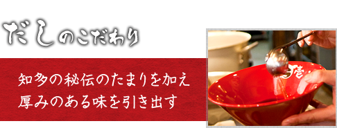 だしのこだわり　知多の秘伝のたまりを加え厚みのある味を引き出す